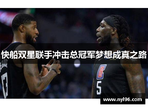 快船双星联手冲击总冠军梦想成真之路