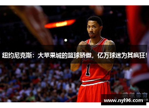 纽约尼克斯：大苹果城的篮球骄傲，亿万球迷为其疯狂！