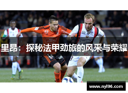 里昂：探秘法甲劲旅的风采与荣耀