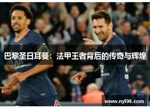 巴黎圣日耳曼：法甲王者背后的传奇与辉煌