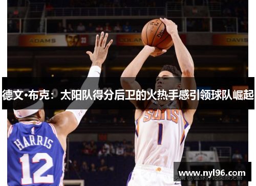 德文·布克：太阳队得分后卫的火热手感引领球队崛起