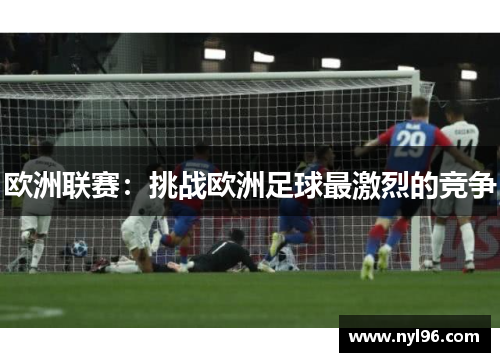 欧洲联赛：挑战欧洲足球最激烈的竞争