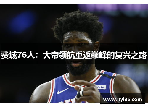 费城76人：大帝领航重返巅峰的复兴之路
