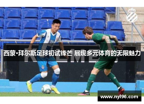 西蒙·拜尔斯足球初试锋芒 展现多元体育的无限魅力