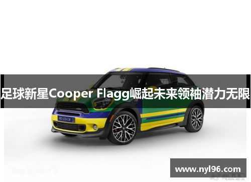 足球新星Cooper Flagg崛起未来领袖潜力无限