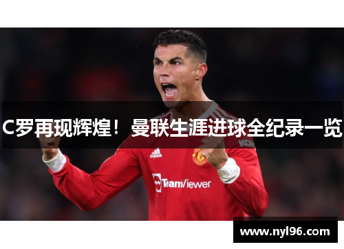 C罗再现辉煌！曼联生涯进球全纪录一览