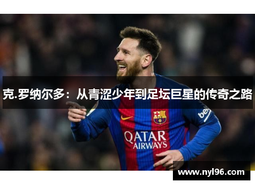 克.罗纳尔多：从青涩少年到足坛巨星的传奇之路