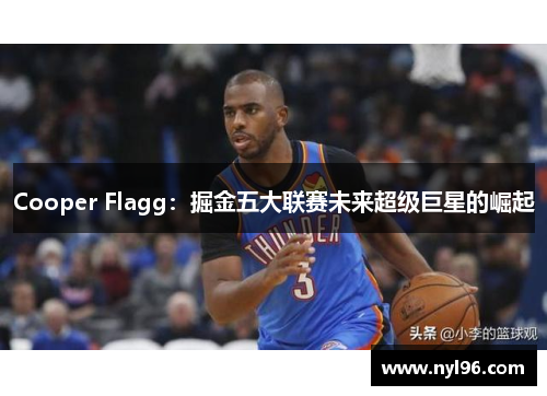 Cooper Flagg：掘金五大联赛未来超级巨星的崛起